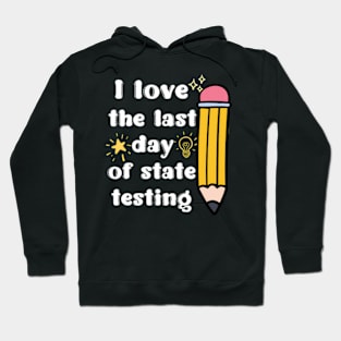 I Love The Last Day Of State Testing Hoodie